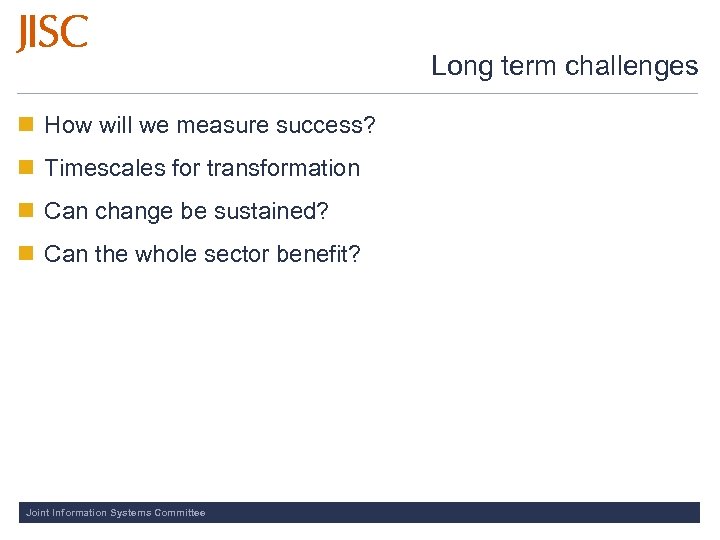 Long term challenges n How will we measure success? n Timescales for transformation n