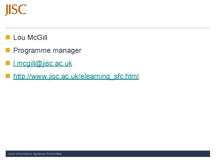 n Lou Mc. Gill n Programme manager n l. mcgill@jisc. ac. uk n http: