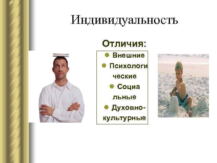 Индивидуальность Отличия: l Внешние l Психологи ческие l Социа льные l Духовнокультурные 