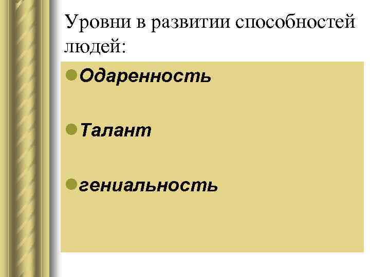 Уровни в развитии способностей людей: l. Одаренность l. Талант lгениальность 