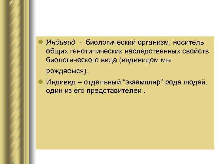 l Индивид - биологический организм, носитель общих генотипических наследственных свойств биологического вида (индивидом мы