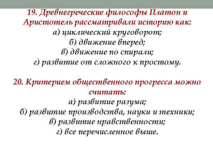 19. Древнегреческие философы Платон и Аристотель рассматривали историю как: а) циклический круговорот; б) движение