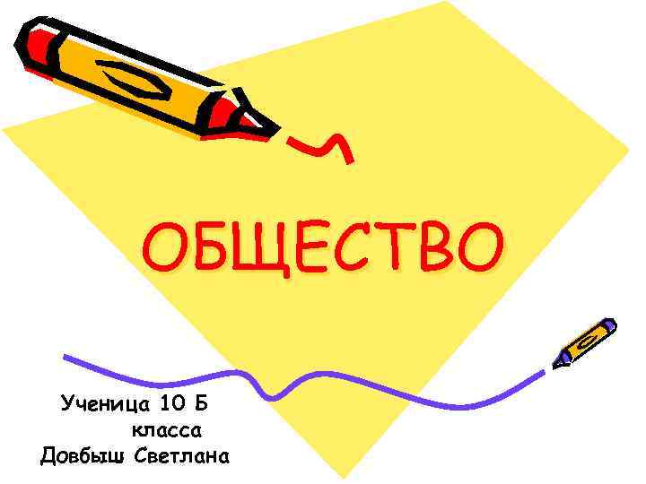 ОБЩЕСТВО Ученица 10 Б класса Довбыш Светлана 