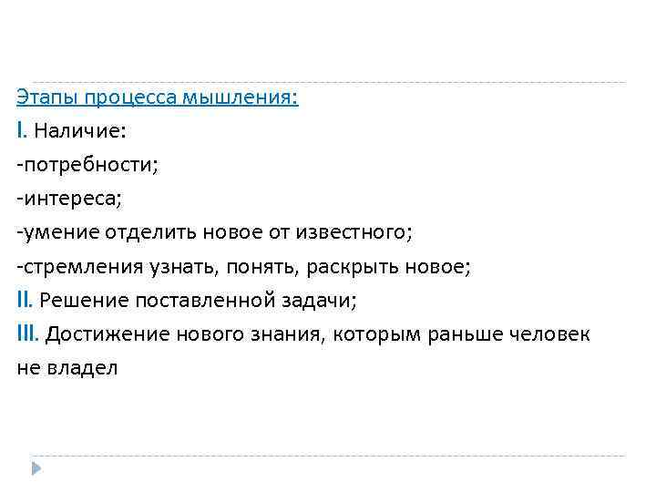 Этапы процесса мышления: I. Наличие: -потребности; -интереса; -умение отделить новое от известного; -стремления узнать,