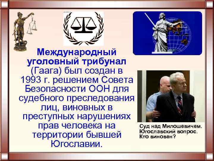 Международный уголовный трибунал (Гаага) был создан в 1993 г. решением Совета Безопасности ООН для