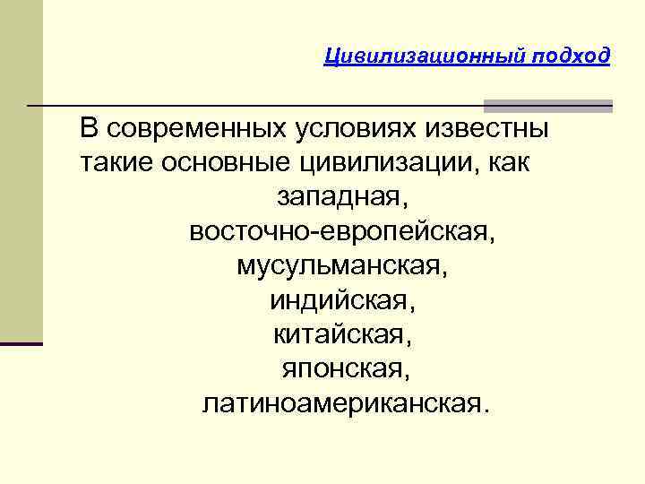 Цивилизационный подход В современных условиях известны такие основные цивилизации, как западная, восточно-европейская, мусульманская, индийская,