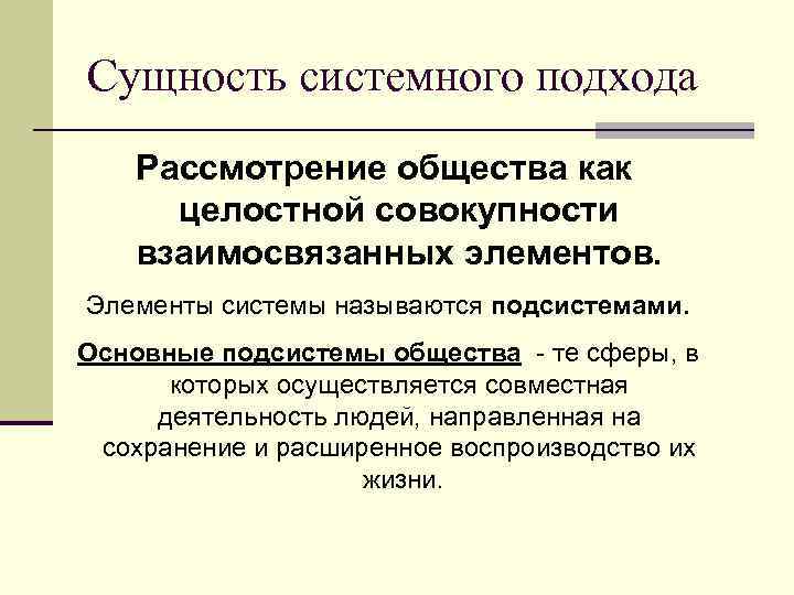 Сущность системного подхода Рассмотрение общества как целостной совокупности взаимосвязанных элементов. Элементы системы называются подсистемами.