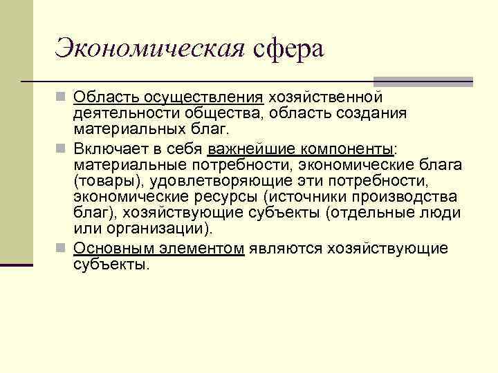 Экономическая сфера n Область осуществления хозяйственной деятельности общества, область создания материальных благ. n Включает