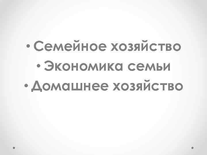  • Семейное хозяйство • Экономика семьи • Домашнее хозяйство 