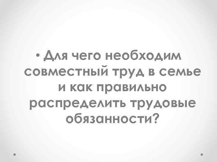  • Для чего необходим совместный труд в семье и как правильно распределить трудовые