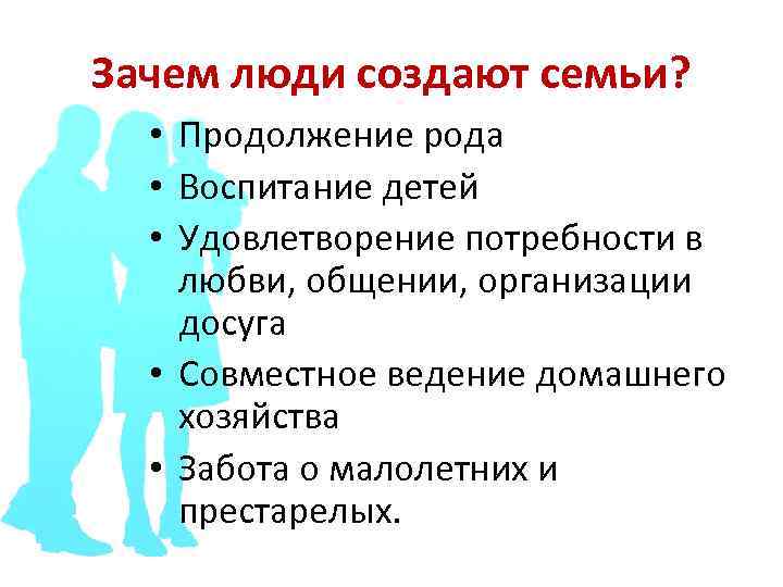 Зачем люди создают семьи? • Продолжение рода • Воспитание детей • Удовлетворение потребности в