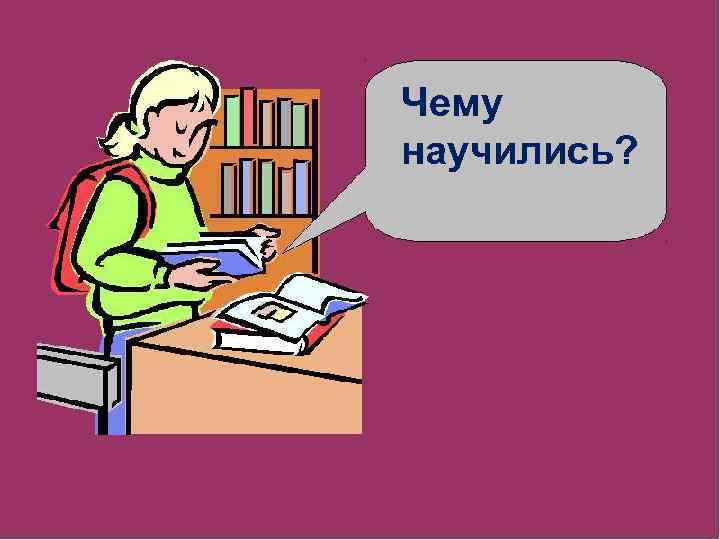 Чему научились? 