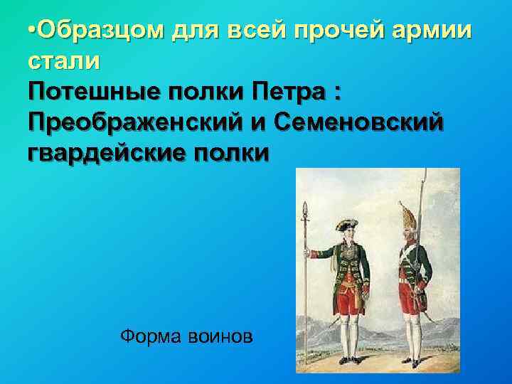  • Образцом для всей прочей армии стали Потешные полки Петра : Преображенский и