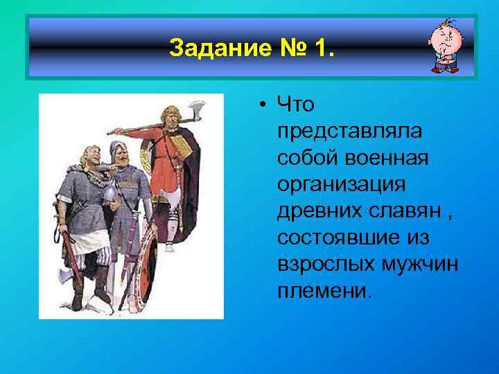 Задание № 1. • Что представляла собой военная организация древних славян , состоявшие из