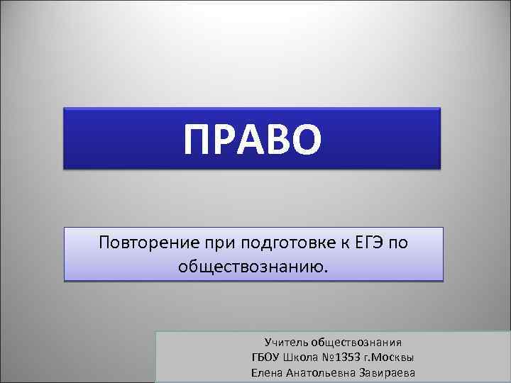 ПРАВО Повторение при подготовке к ЕГЭ по обществознанию. Учитель обществознания ГБОУ Школа № 1353