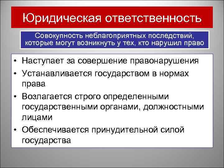 Юридическая ответственность Совокупность неблагоприятных последствий, которые могут возникнуть у тех, кто нарушил право •