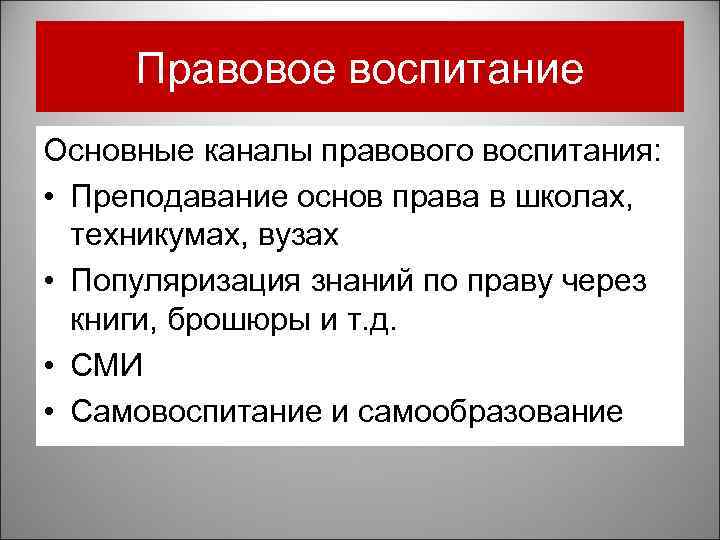 Правовое воспитание Основные каналы правового воспитания: • Преподавание основ права в школах, техникумах, вузах