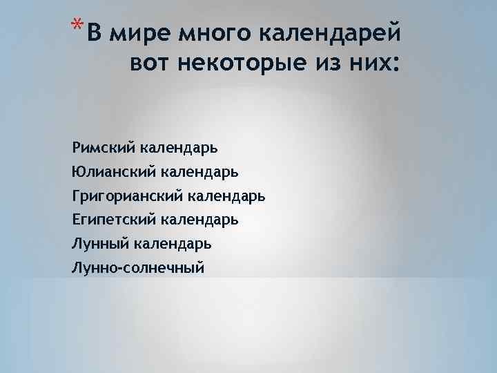 * В мире много календарей вот некоторые из них: Римский календарь Юлианский календарь Григорианский