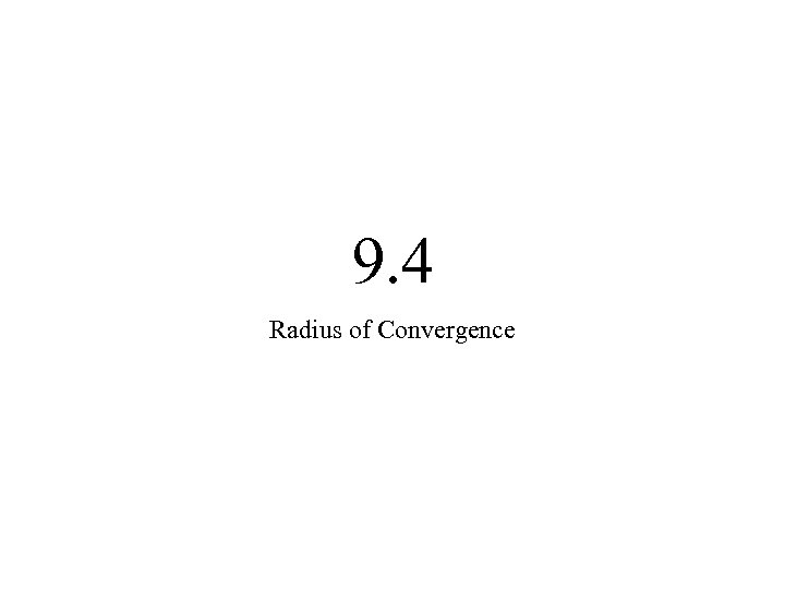 9. 4 Radius of Convergence 