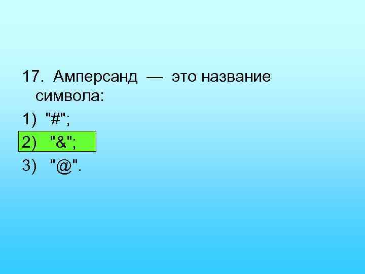 17. Амперсанд — это название символа: 1) 