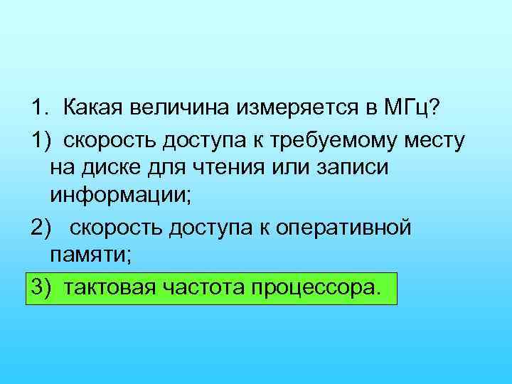 1. Какая величина измеряется в МГц? 1) скорость доступа к требуемому месту на диске