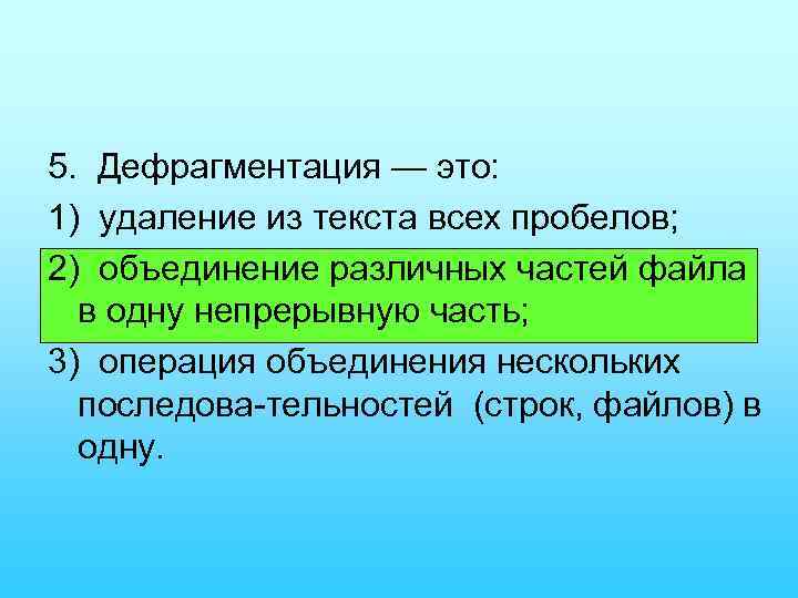 5. Дефрагментация — это: 1) удаление из текста всех пробелов; 2) объединение различных частей