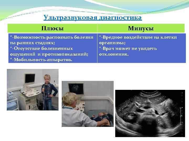 Ультразвуковая диагностика Плюсы *-Возможность распознать болезни на ранних стадиях; *-Отсутствие болезненных ощущений и противопоказаний;