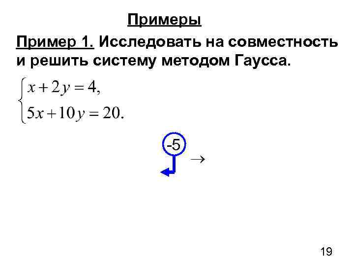 Примеры Пример 1. Исследовать на совместность и решить систему методом Гаусса. -5 19 