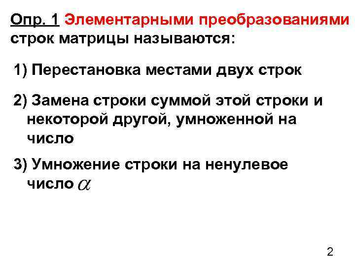 Опр. 1 Элементарными преобразованиями строк матрицы называются: 1) Перестановка местами двух строк 2) Замена