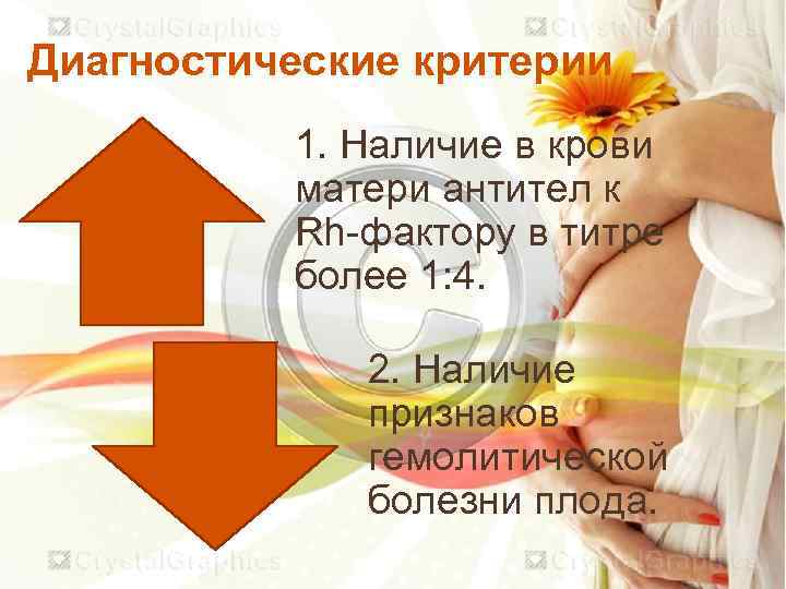 Диагностические критерии 1. Наличие в крови матери антител к Rh-фактору в титре более 1: