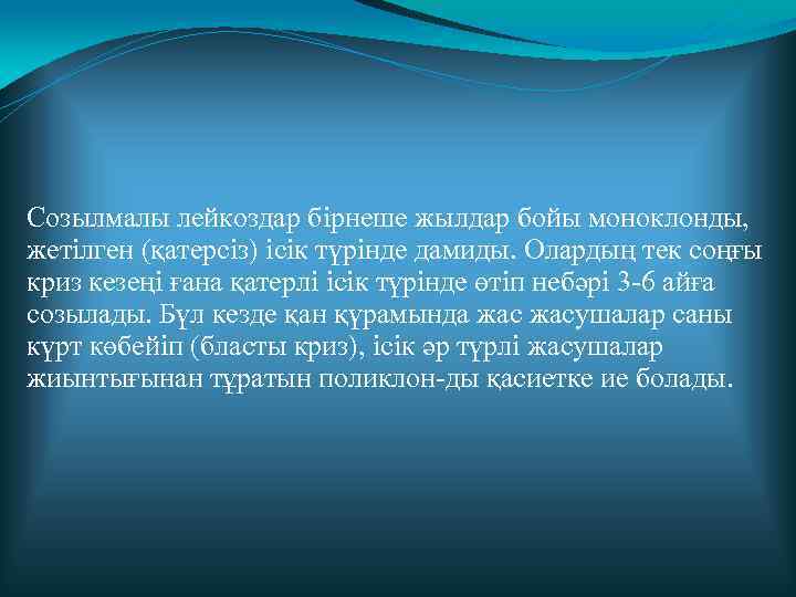 Созылмалы лейкоздар бірнеше жылдар бойы моноклонды, жетілген (қатерсіз) ісік түрінде дамиды. Олардың тек соңғы