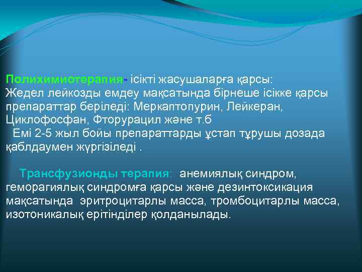 Полихимиотерапия- ісікті жасушаларға қарсы: Жедел лейкозды емдеу мақсатында бірнеше ісікке қарсы препараттар беріледі: Меркаптопурин,