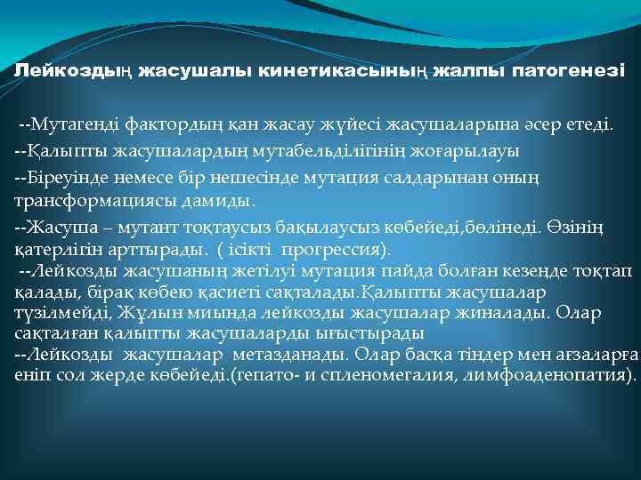 Лейкоздың жасушалы кинетикасының жалпы патогенезі --Мутагенді фактордың қан жасау жүйесі жасушаларына әсер етеді. --Қалыпты