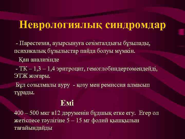 Неврологиялық синдромдар - Парестезия, ауырсынуға сезімталдығы бұзылады, психикалық бұзылыстар пайда болуы мүмкін. Қан анализінде