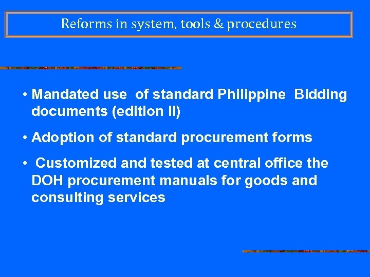 Reforms in system, tools & procedures • Mandated use of standard Philippine Bidding documents
