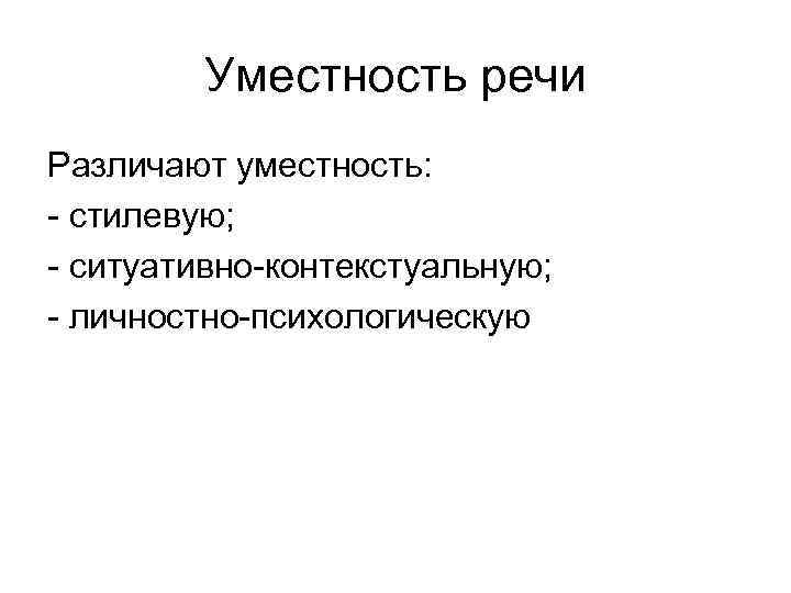 Уместность речи Различают уместность: - стилевую; - ситуативно-контекстуальную; - личностно-психологическую 