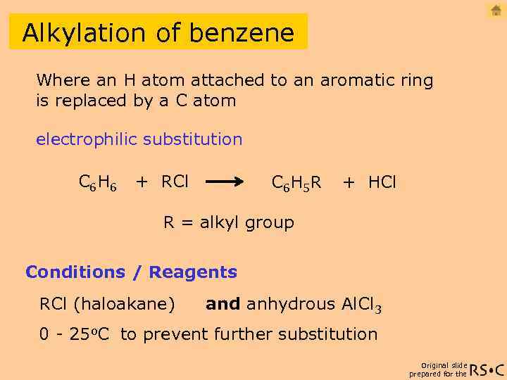 Alkylation of benzene Where an H atom attached to an aromatic ring is replaced