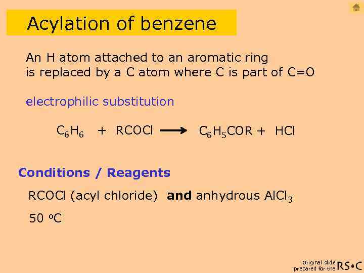 Acylation of benzene An H atom attached to an aromatic ring is replaced by