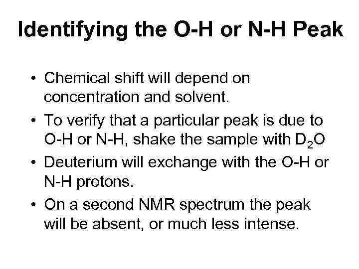 Identifying the O-H or N-H Peak • Chemical shift will depend on concentration and