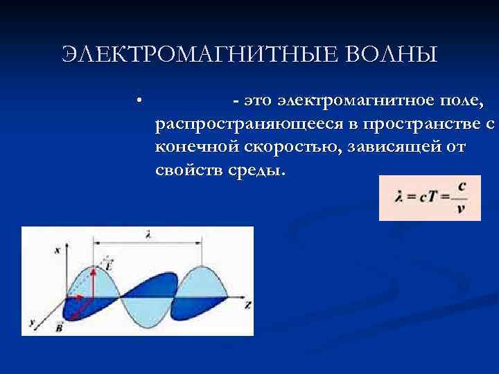 ЭЛЕКТРОМАГНИТНЫЕ ВОЛНЫ • - это электромагнитное поле, распространяющееся в пространстве с конечной скоростью, зависящей