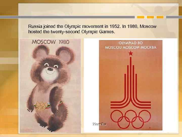 Russia joined the Olympic movement in 1952. In 1980, Moscow hosted the twenty-second Olympic