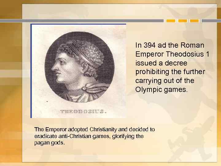 In 394 ad the Roman Emperor Theodosius 1 issued a decree prohibiting the further