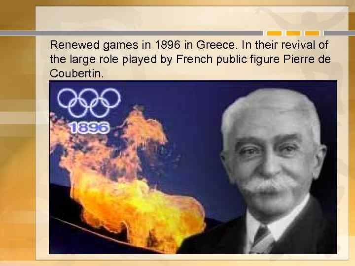 Renewed games in 1896 in Greece. In their revival of the large role played