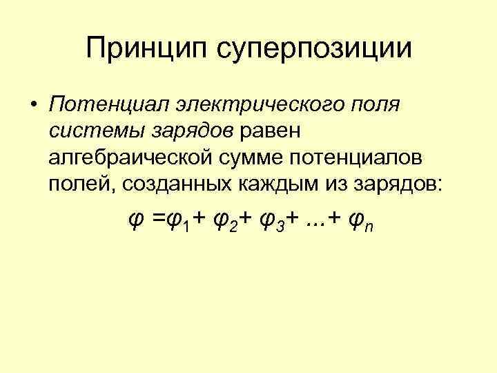 Принцип суперпозиции • Потенциал электрического поля системы зарядов равен алгебраической сумме потенциалов полей, созданных