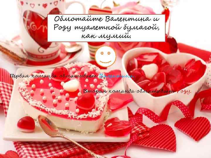 Обмотайте Валентина и Розу туалетной бумагой, как мумий. Первая команда обматывает Валентина. Вторая команда