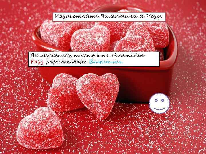 Размотайте Валентина и Розу. Вы меняетесь, тоесть кто обматывал Розу разматывает Валентина. 