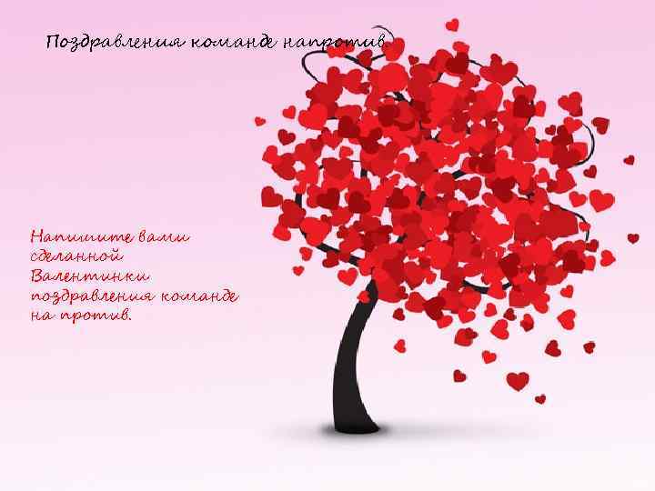 Поздравления команде напротив. Напишите вами сделанной Валентинки поздравления команде на против. 