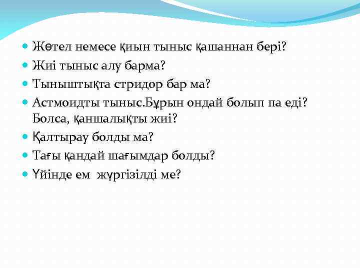  Жөтел немесе қиын тыныс қашаннан бері? Жиі тыныс алу барма? Тыныштықта стридор бар