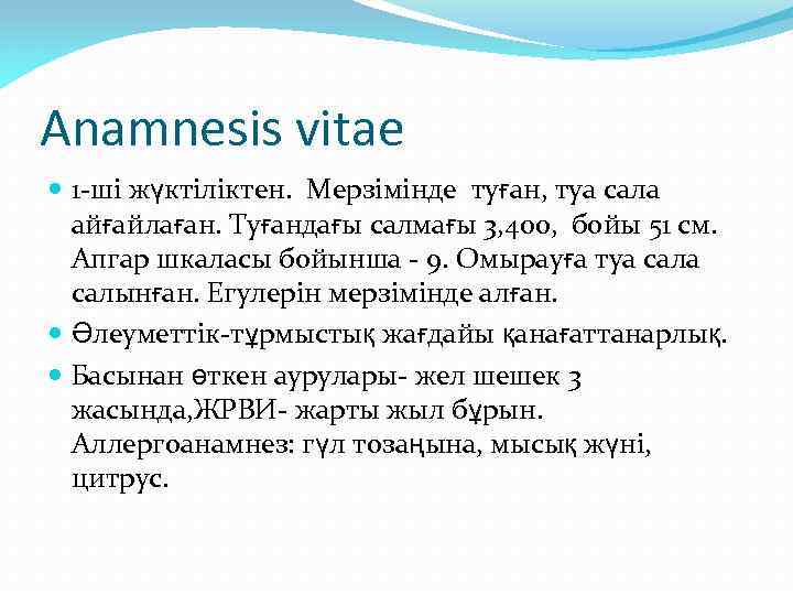 Anamnesis vitae 1 -ші жүктіліктен. Мерзімінде туған, туа сала айғайлаған. Туғандағы салмағы 3, 400,