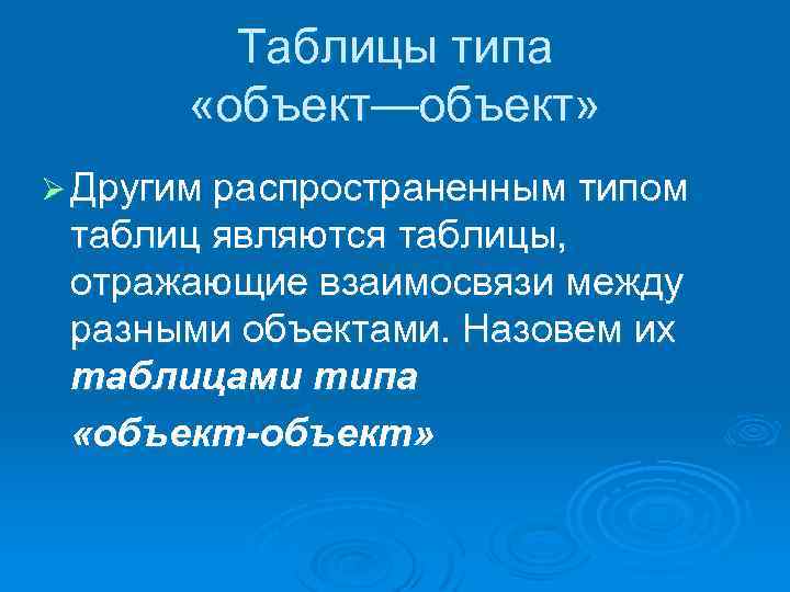 Таблицы типа «объект—объект» Ø Другим распространенным типом таблиц являются таблицы, отражающие взаимосвязи между разными